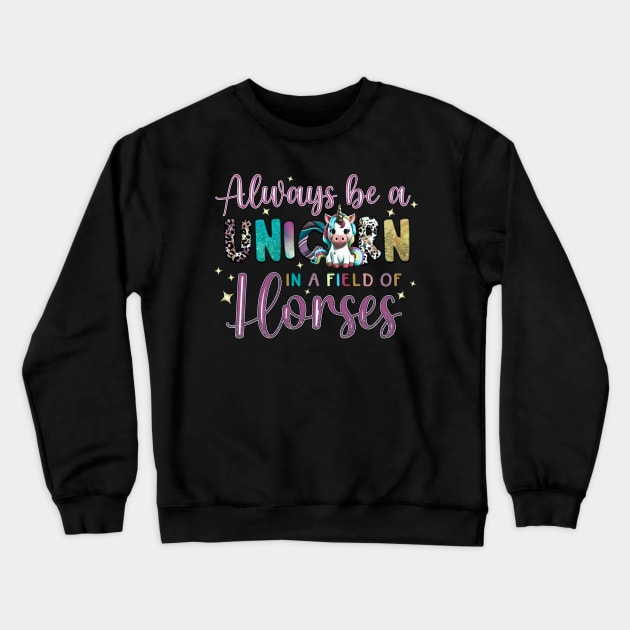 Always Be A Unicorn in a Field of Horses Crewneck Sweatshirt by KayBee Gift Shop